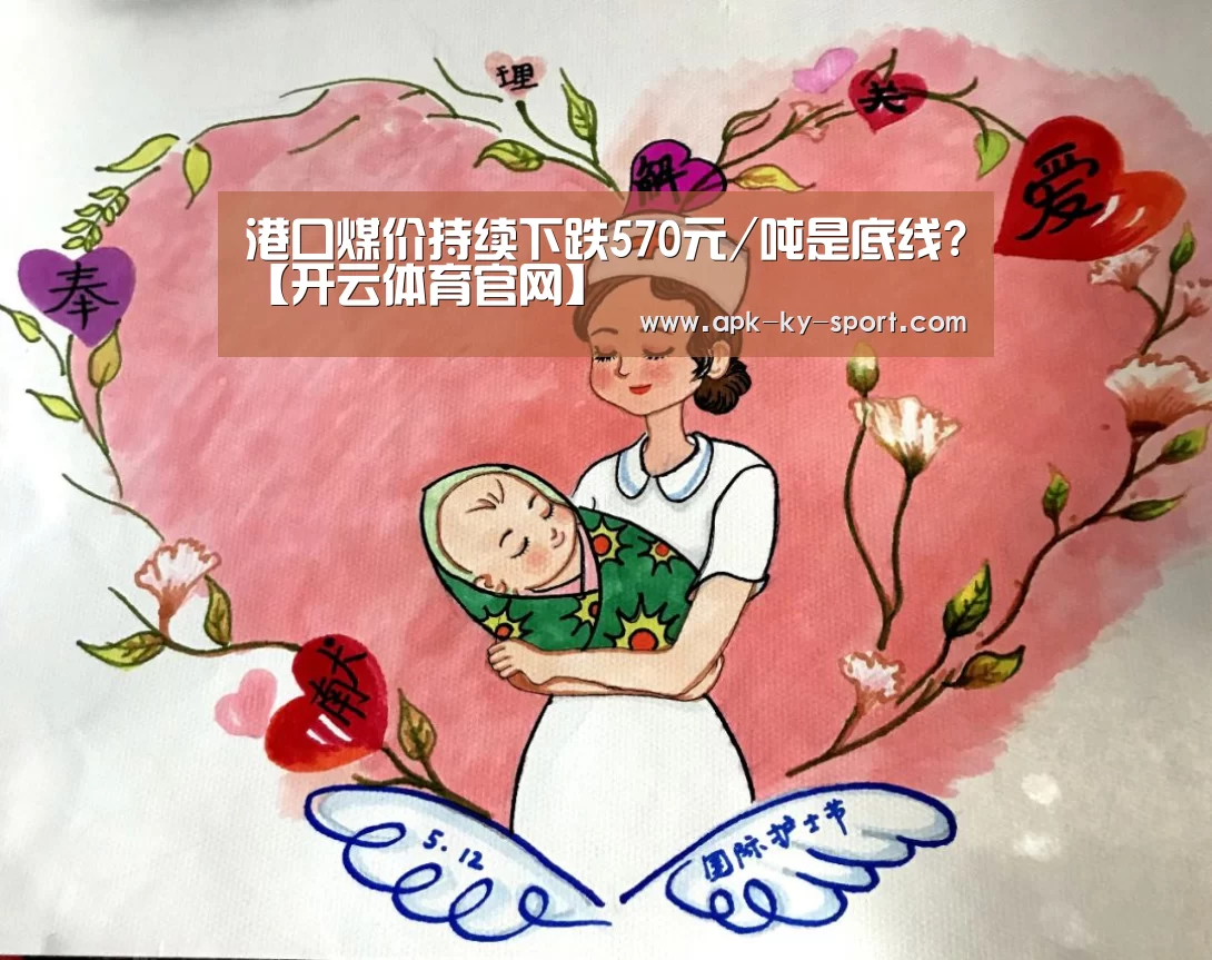 港口煤价持续下跌570元/吨是底线?【开云体育官网】(图3)